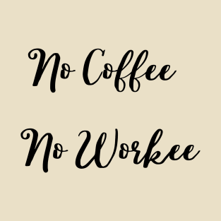 No Coffee No Workee T-Shirt