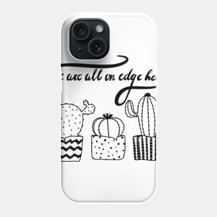 We are all on edge here cacti Phone Case