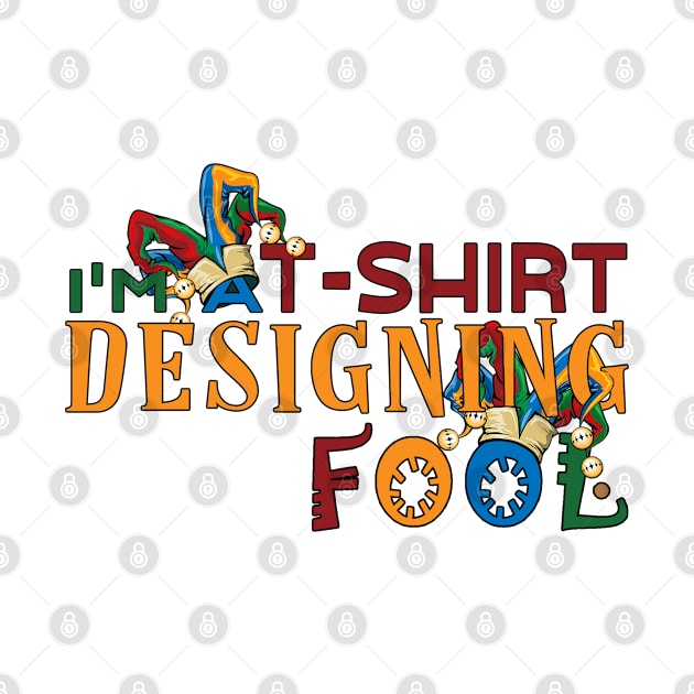 I'm a T-Shirt Designing Fool- for Designers by Joaddo