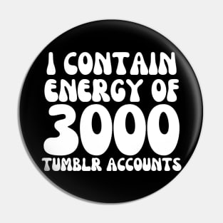 i contain energy of 3000 tumblr accounts Pin