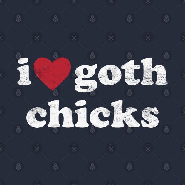 I Love Goth Chicks - Funny Gothic Humor by TwistedCharm