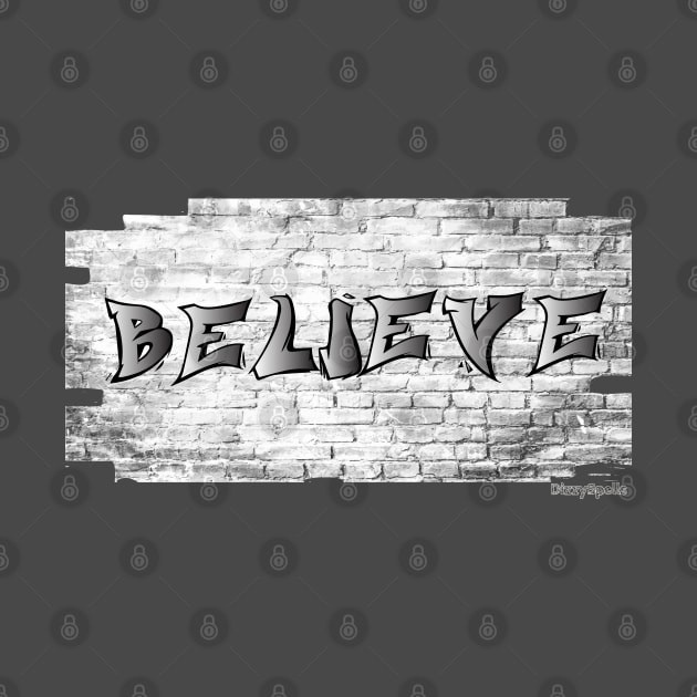 Believe Grafitti by DizzySpells Designs