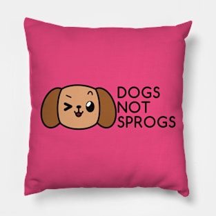 Dogs Not Sprogs Pillow