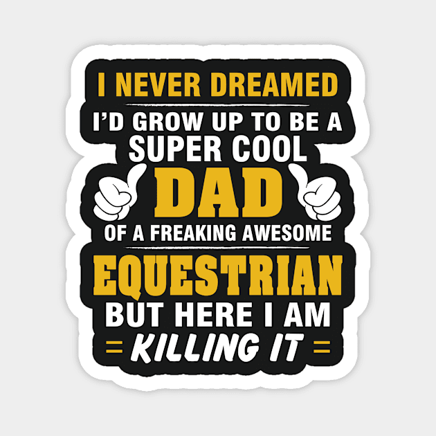 EQUESTRIAN Dad  – Super Cool Dad Of Freaking Awesome EQUESTRIAN Magnet by rhettreginald