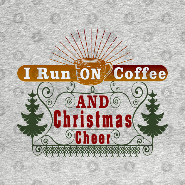 Discover I Run on Coffee and Christmas Cheer - I Run On Coffee And Christmas Cheer - T-Shirt