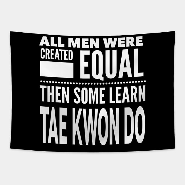 ALL MEN WERE CREATED EQUAL THEN SOME LEARN TAE KWON DO Martial Arts Man Statement Gift Tapestry by ArtsyMod