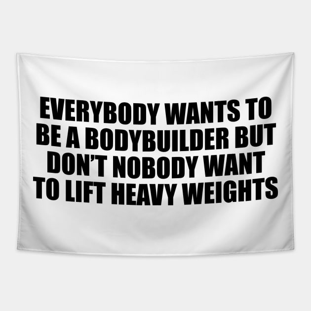 Everybody wants to be a bodybuilder but don’t nobody want to lift heavy weights Tapestry by DinaShalash