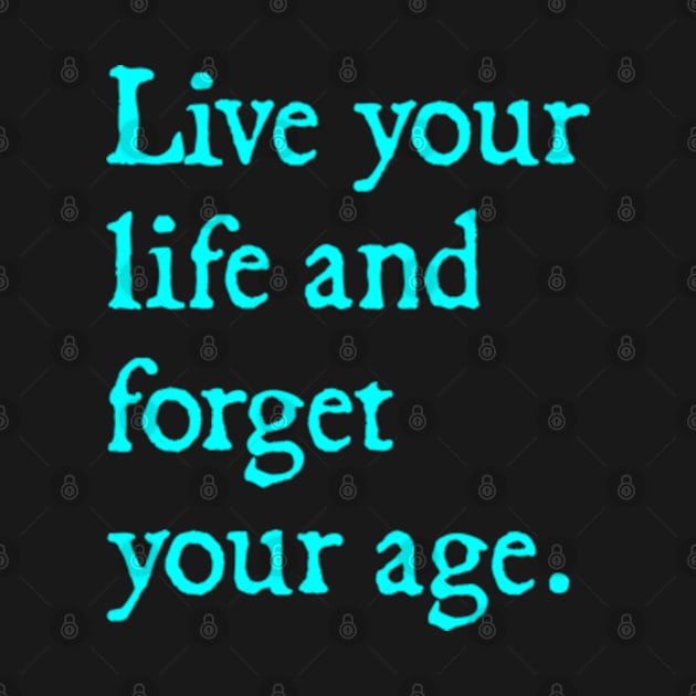 live your life and forget your age by  hal mafhoum?