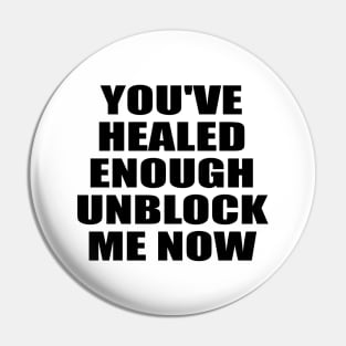 You've healed enough unblock me now Pin