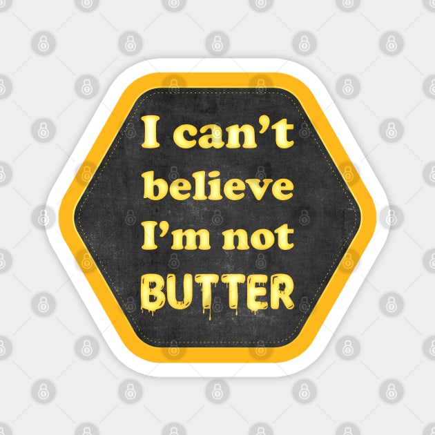 I can't beleive I'm not butter Magnet by creativespero