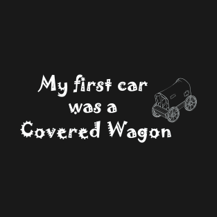 My first car was a covered wagon T-Shirt