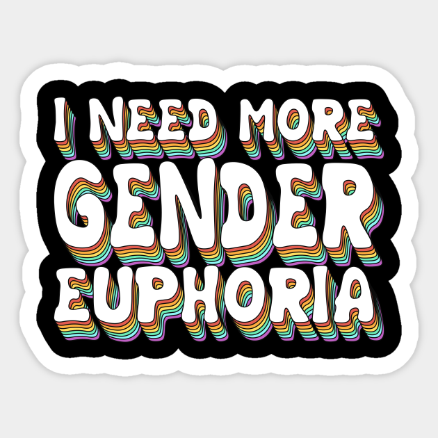 I Need More Gender Euphoria LGBTQ Rights Gay Pride - Gay Rights - Sticker