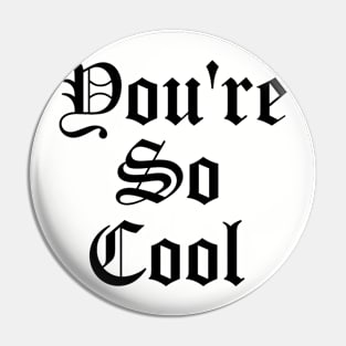 You're So Cool Pin