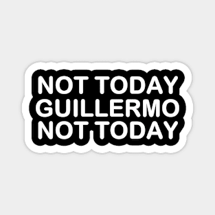 not today Guillermo not today Magnet