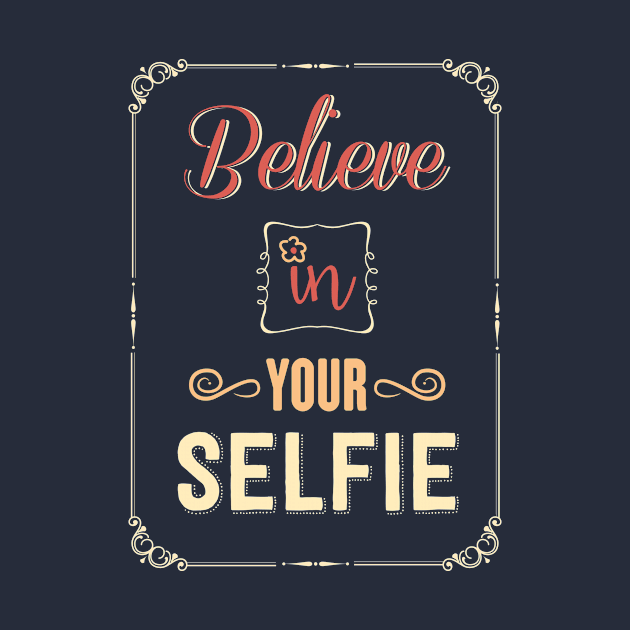 Believe in Your Selfie by MerchMadness