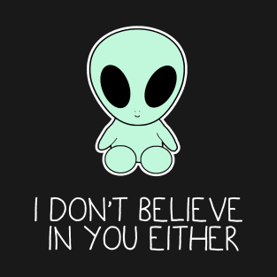 I don't believe in you either T-Shirt