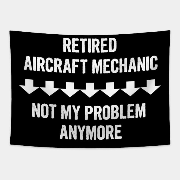 Retired Aircraft Mechanic Not My Problem Anymore Gift Tapestry by divawaddle