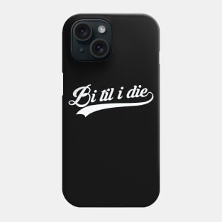 Bi Til I Die Phone Case