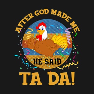 After God Made Me He Said Tada Chicken T-Shirt