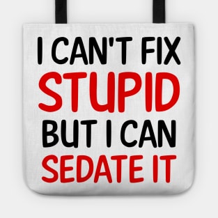 I Can't Fix Stupid But I Can Sedate It Tote