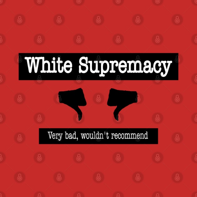 White Supremacy 👎🏿👎🏾👎🏽👎🏼👎👎🏻 - Very Bad Wouldn't Recommend - Front by SubversiveWare