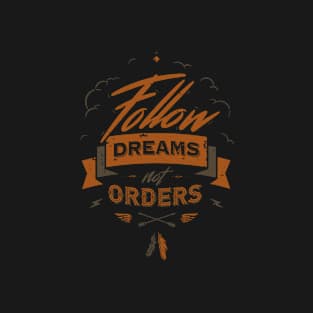 FOLLOW DREAMS NOT ORDERS T-Shirt