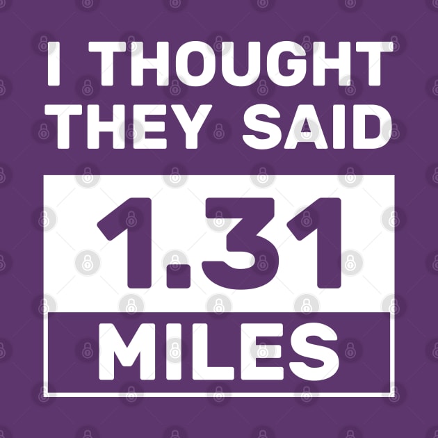 I Thought They Said 1.31 Miles Half Marathon by creativecurly