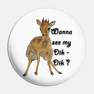 Wanna See my Dik Dik Pin