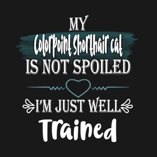 My Colorpoint Shorthair cat is not spoiled I'm just well trained T-Shirt