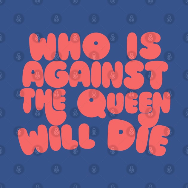 Who Is Against The Queen Will Die by DankFutura