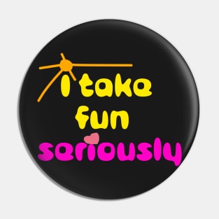 I take fun seriously Pin