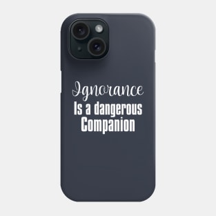 Ignorance Is a Dangerous Companion Phone Case