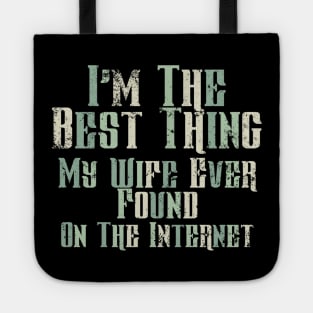 I’m The Best Thing My Wife Ever Found On The Internet Tote