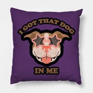 I GOT THAT DOG IN ME Pillow