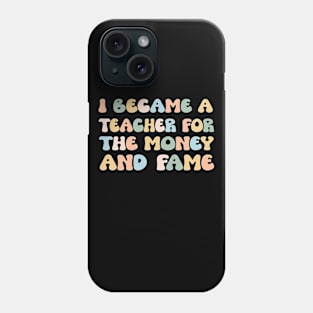 I Became A Teacher For The Money And Fame Phone Case