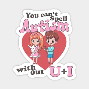 You Can't Spell Autism Without U + I Magnet