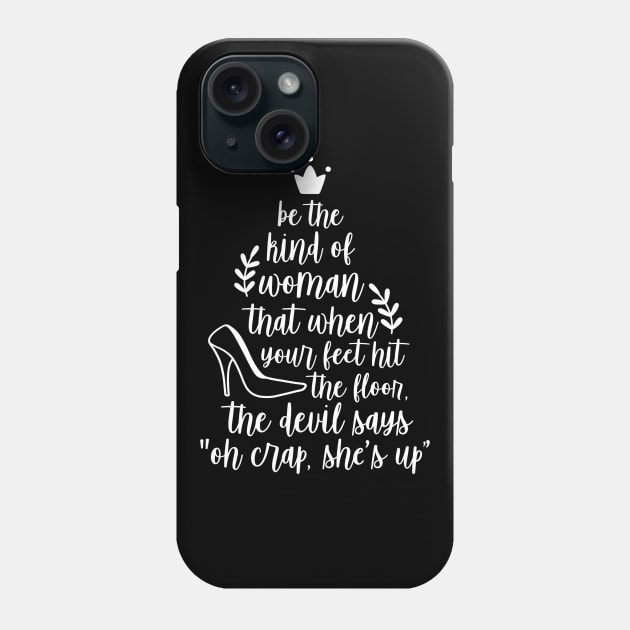 Be The Kind of Woman That When Your Feet Hit the Floor The Devils Says Oh Crap Shes Up Phone Case by DANPUBLIC