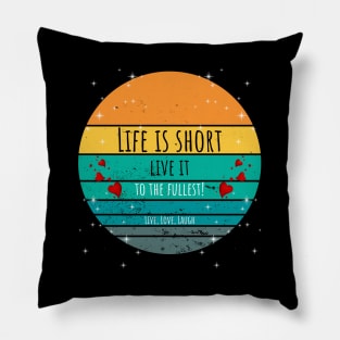 Life Is Short Live It To The Fullest - Live, Love, Laugh Pillow