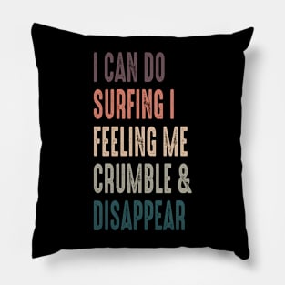 I Can Do Surfing I Feeling Me Crumble And Disappear Pillow