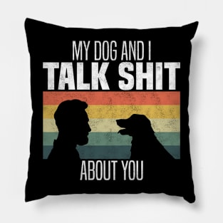 My Dog And I Talk Shit About You, Funny Dog Owner Pillow