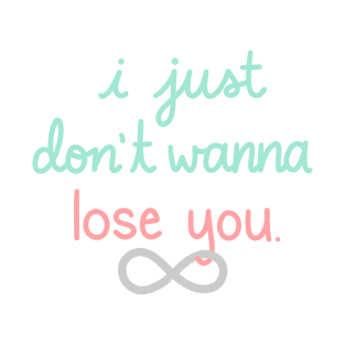 I Just Don't Wanna Lose You T-Shirt