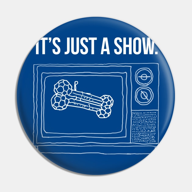 It's Just A Show Pin by Megaphonic