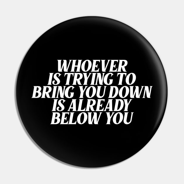 whoever is trying to bring you down is already below you Pin by Ericokore