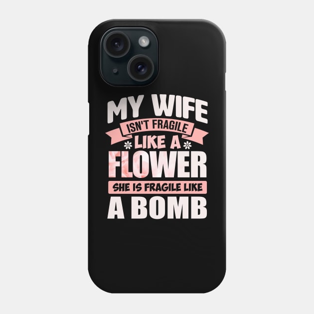 my wife isn't fragile like a flower she is fragile like a bomb Phone Case by TheDesignDepot