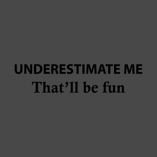 Underestimate Me That'll Be Fun by Souna's Store
