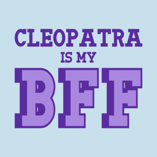 Cleopatra is my BFF - Egyptian History T-Shirt