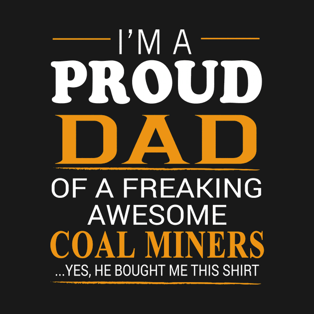 Proud Dad of Freaking Awesome Coal Miners He bought me this by bestsellingshirts