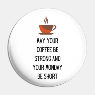 May your Coffee be strong and your Monday be short Pin