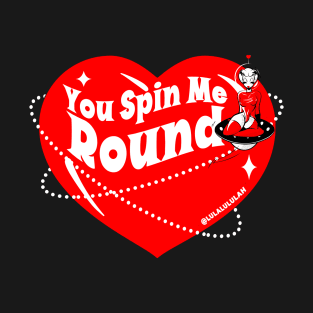 You Spin Me Round T-Shirt