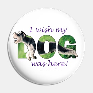 I wish my dog was here - Schnauzer oil painting word art Pin